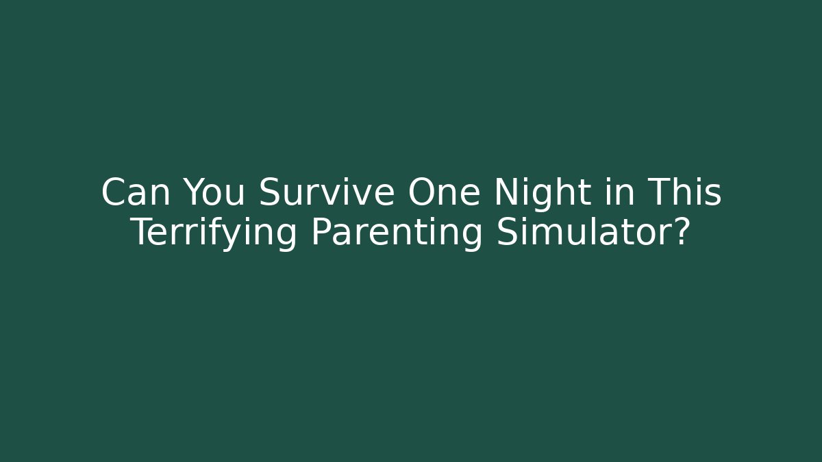 Can You Survive One Night in This Terrifying Parenting Simulator?