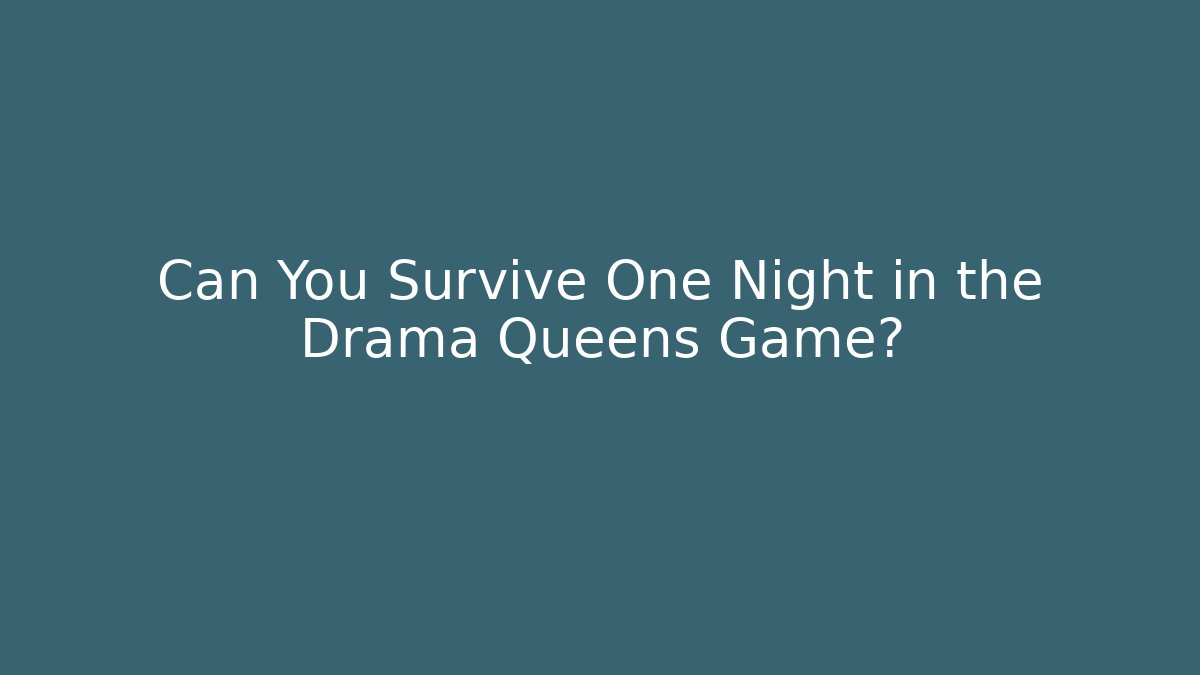 Can You Survive One Night in the Drama Queens Game?