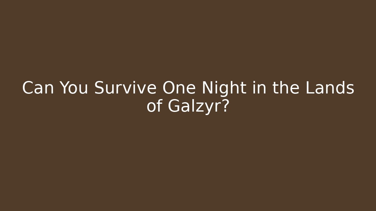 Can You Survive One Night in the Lands of Galzyr?