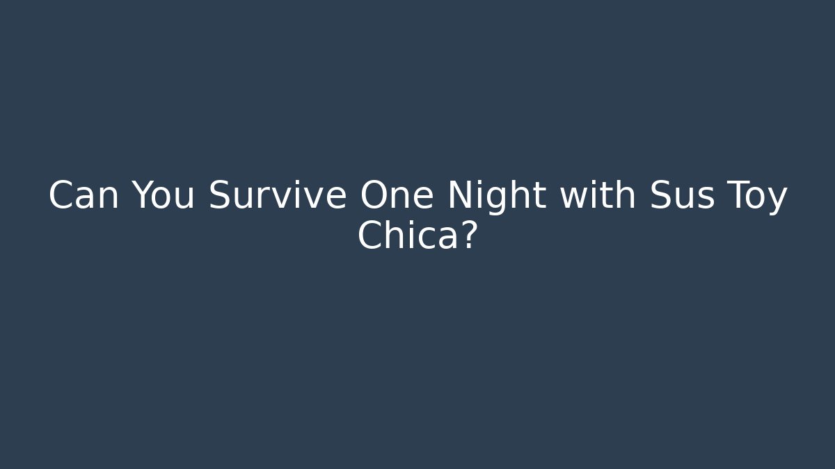 Can You Survive One Night with Sus Toy Chica?