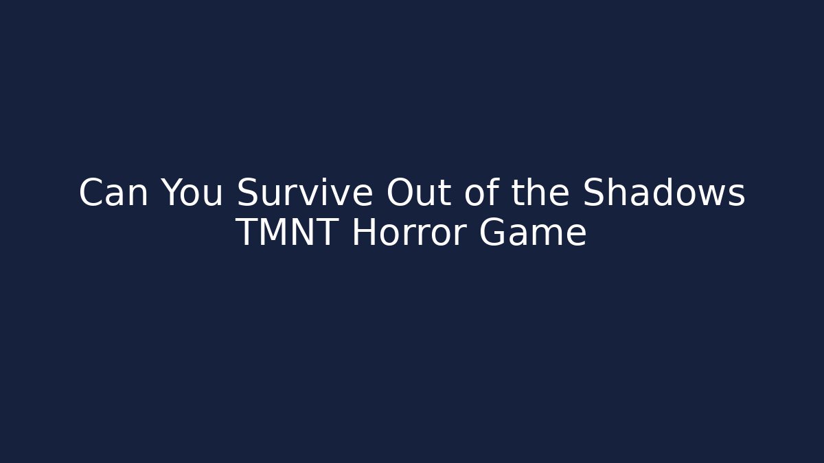 Can You Survive Out of the Shadows TMNT Horror Game