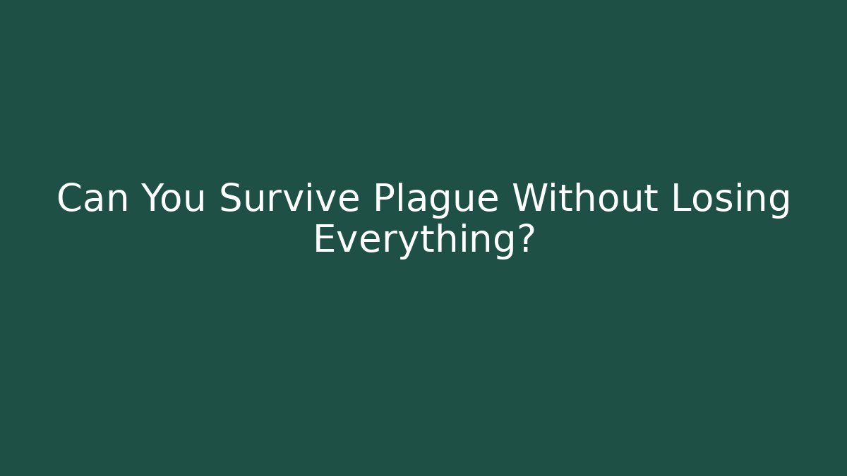 Can You Survive Plague Without Losing Everything?