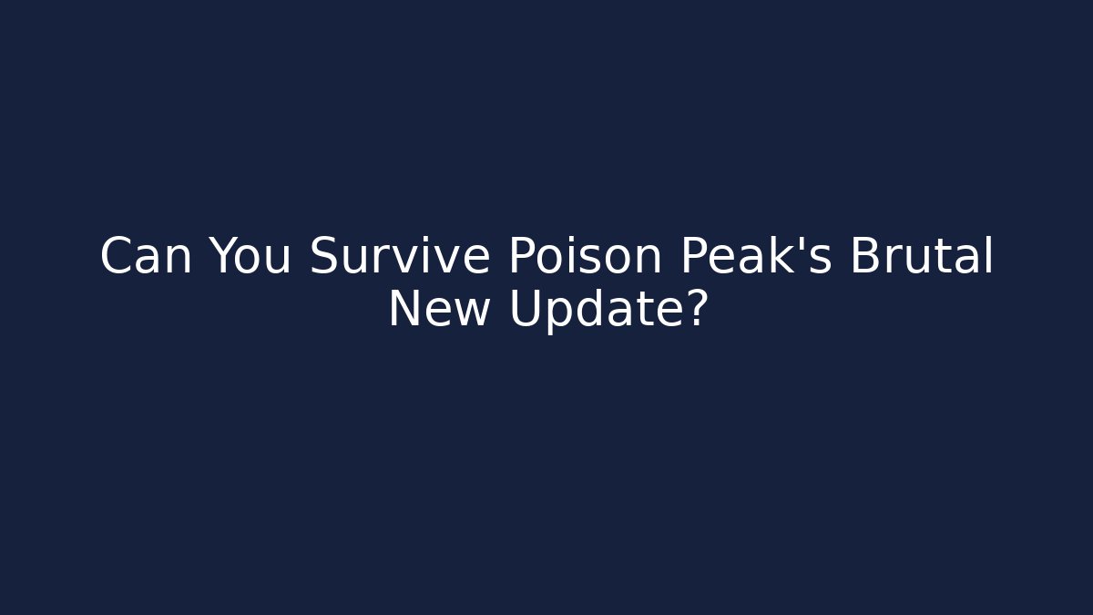 Can You Survive Poison Peak's Brutal New Update?
