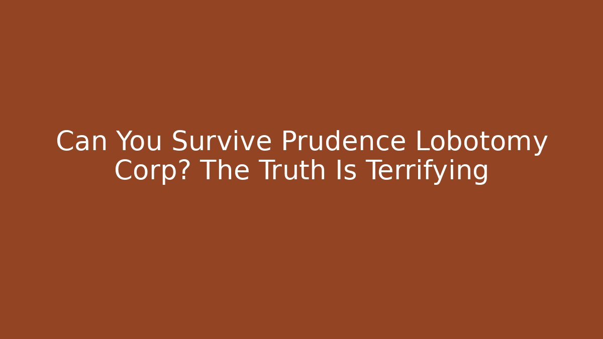 Can You Survive Prudence Lobotomy Corp? The Truth Is Terrifying