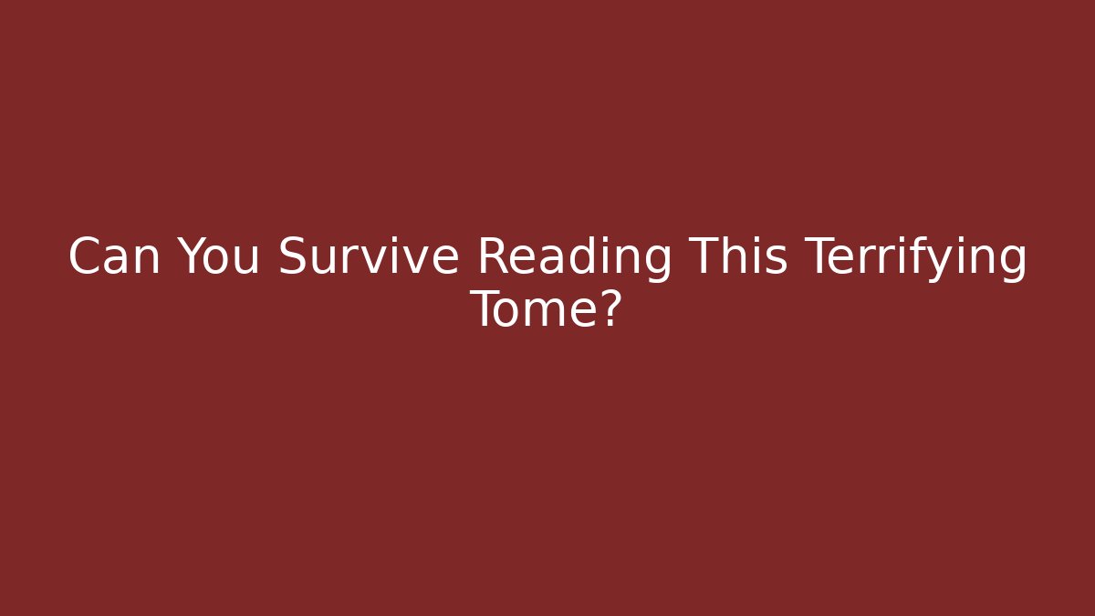 Can You Survive Reading This Terrifying Tome?