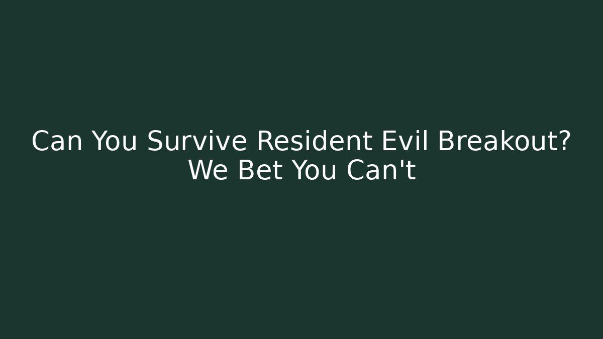 Can You Survive Resident Evil Breakout? We Bet You Can't