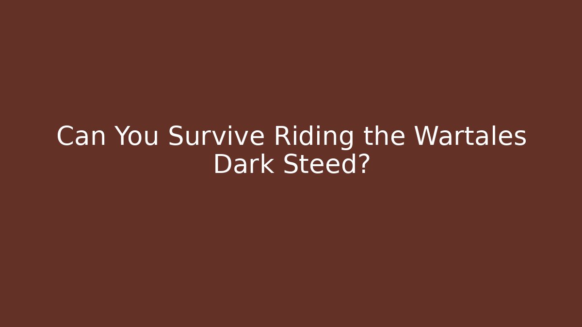 Can You Survive Riding the Wartales Dark Steed?