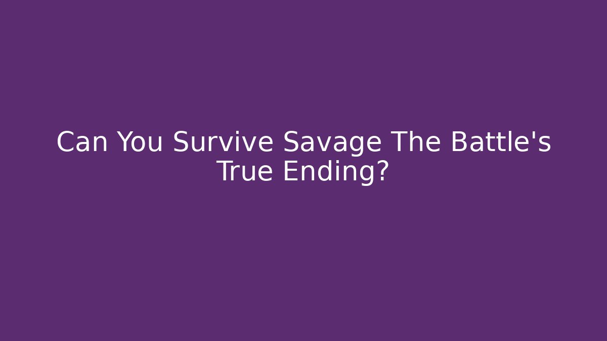 Can You Survive Savage The Battle's True Ending?