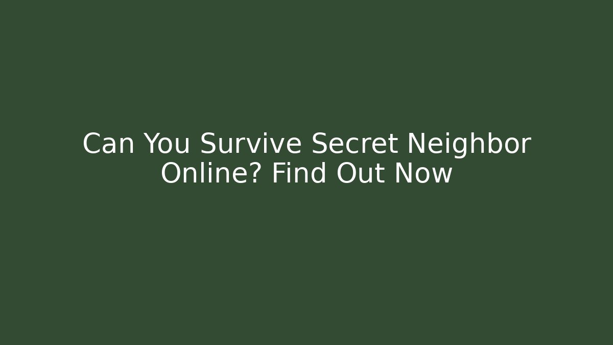 Can You Survive Secret Neighbor Online? Find Out Now