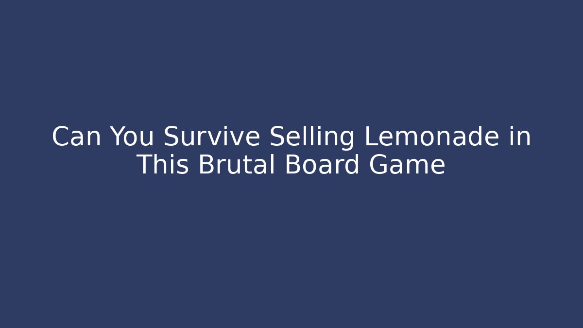 Can You Survive Selling Lemonade in This Brutal Board Game