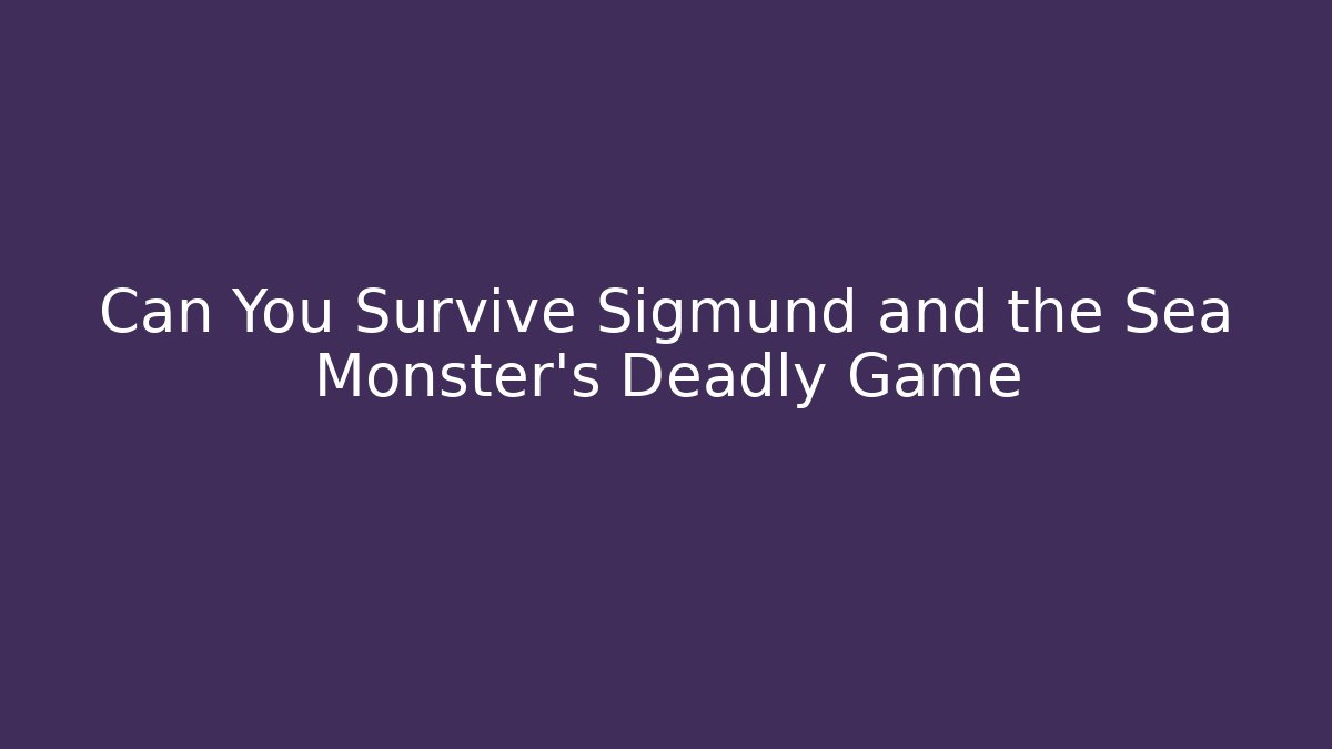 Can You Survive Sigmund and the Sea Monster's Deadly Game