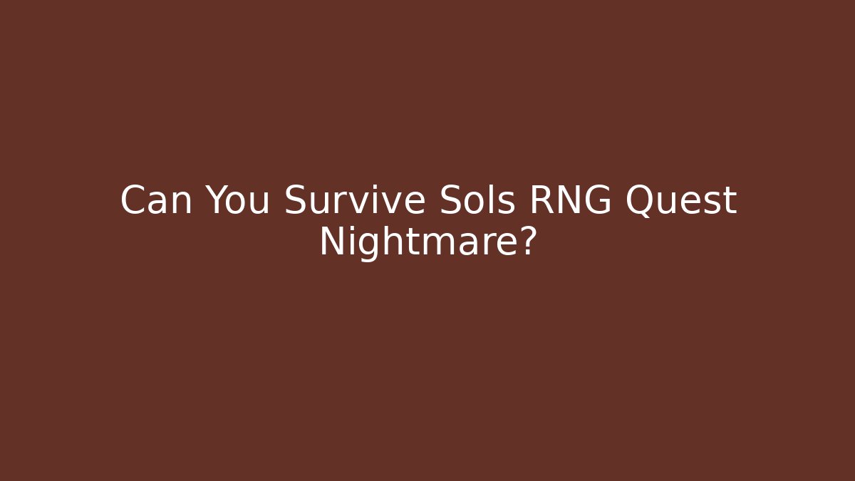Can You Survive Sols RNG Quest Nightmare?