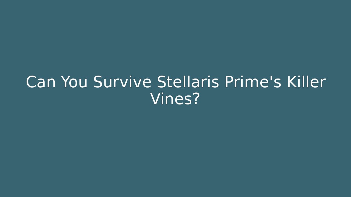 Can You Survive Stellaris Prime's Killer Vines? - Vintage E-Juice