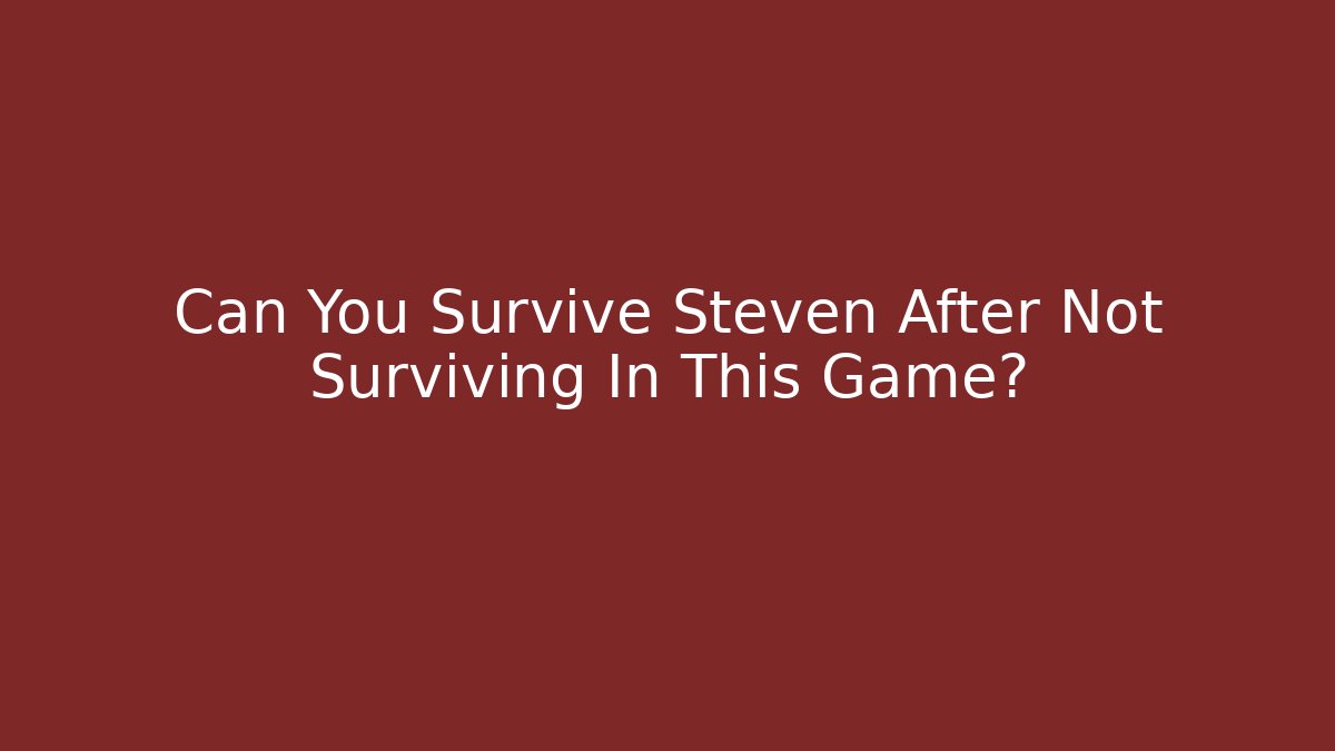 Can You Survive Steven After Not Surviving In This Game? - Vintage E-Juice