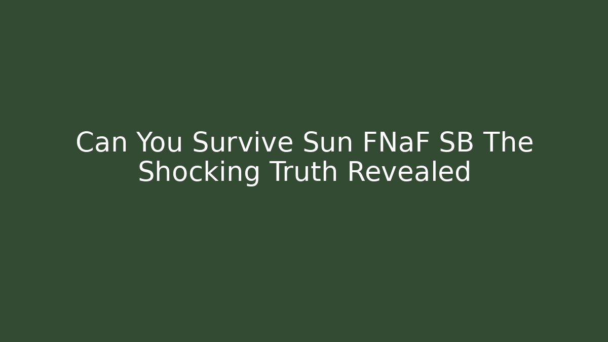 Can You Survive Sun FNaF SB The Shocking Truth Revealed