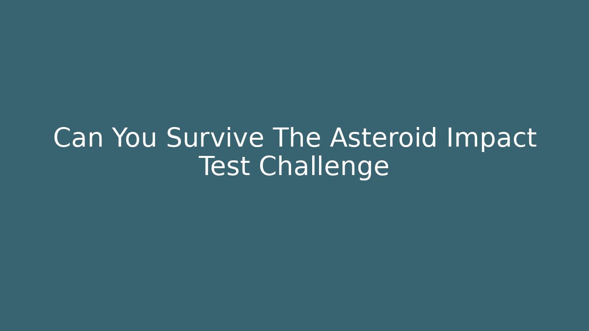 Can You Survive The Asteroid Impact Test Challenge - Vintage E-Juice