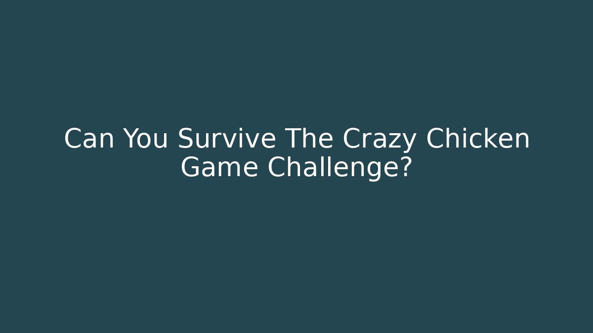 Can You Survive The Crazy Chicken Game Challenge?