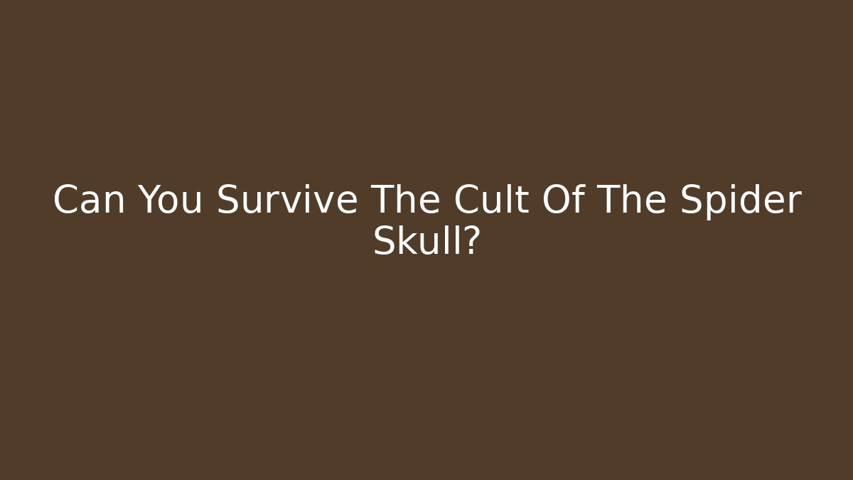 Can You Survive The Cult Of The Spider Skull?