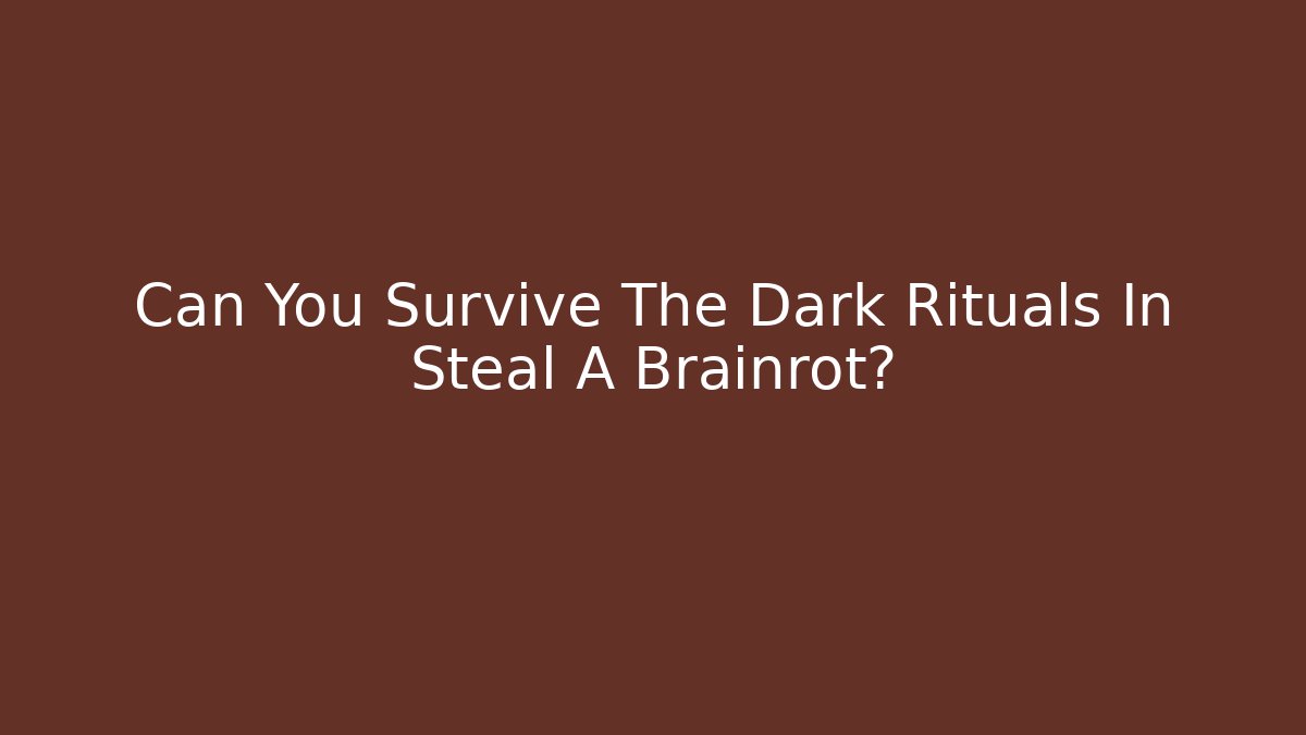 Can You Survive The Dark Rituals In Steal A Brainrot?