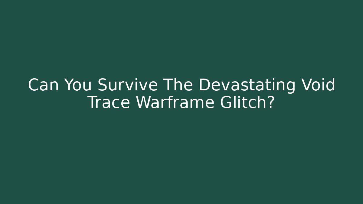 Can You Survive The Devastating Void Trace Warframe Glitch?