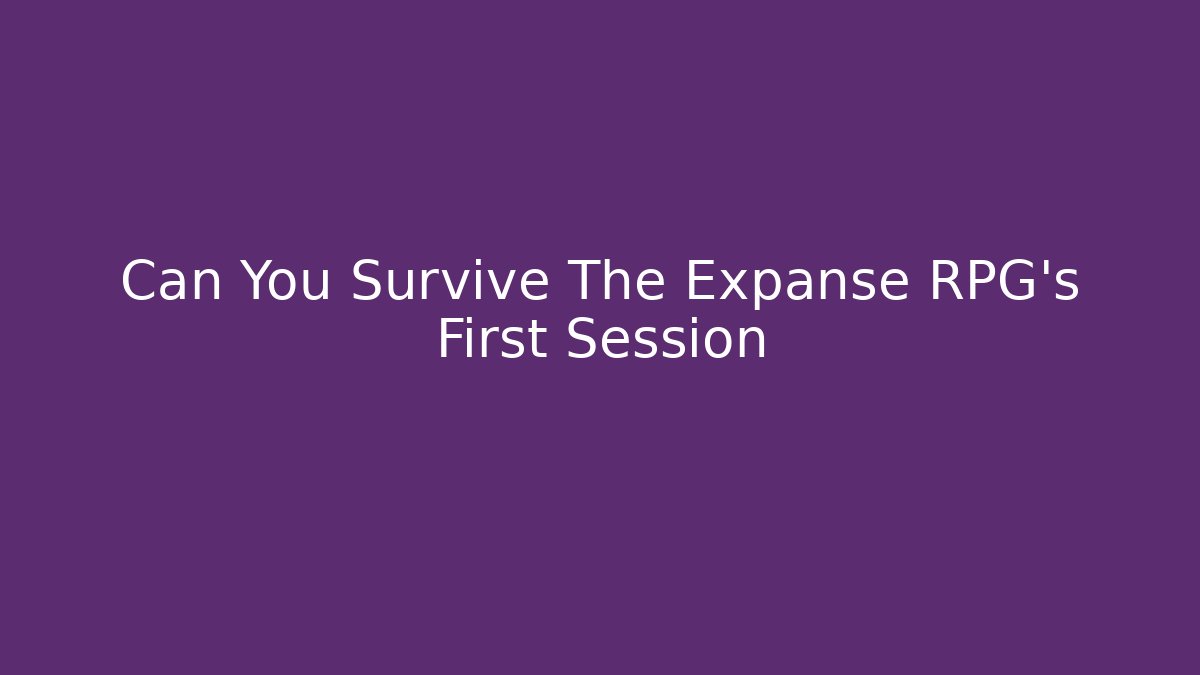 Can You Survive The Expanse RPG's First Session