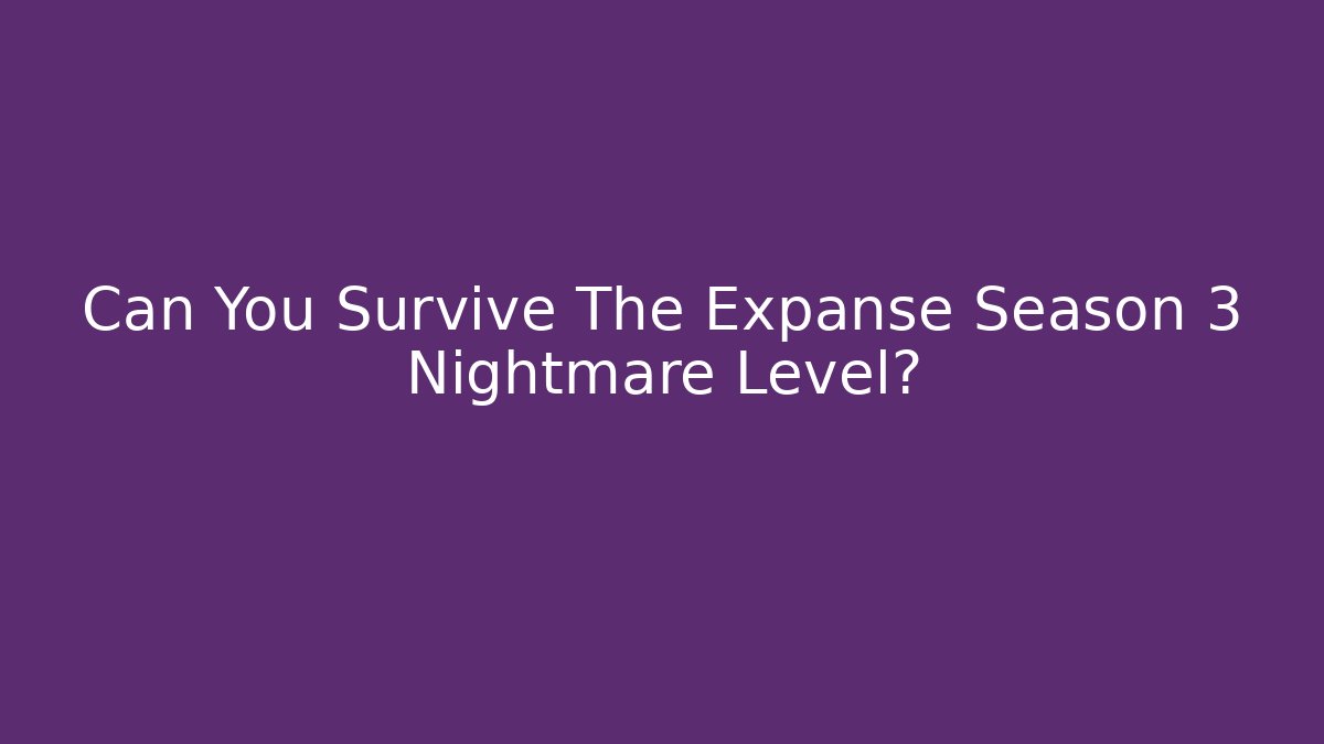 Can You Survive The Expanse Season 3 Nightmare Level?
