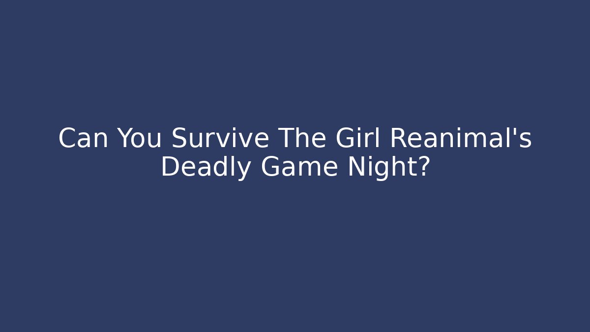 Can You Survive The Girl Reanimal's Deadly Game Night?
