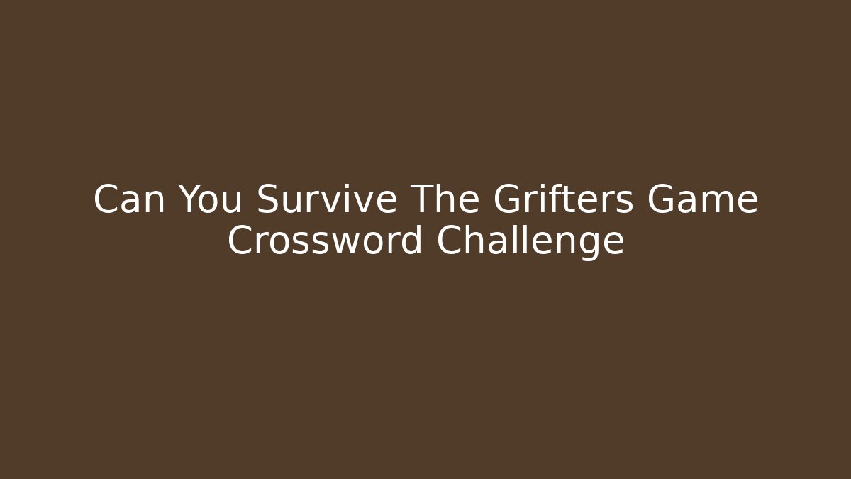Can You Survive The Grifters Game Crossword Challenge