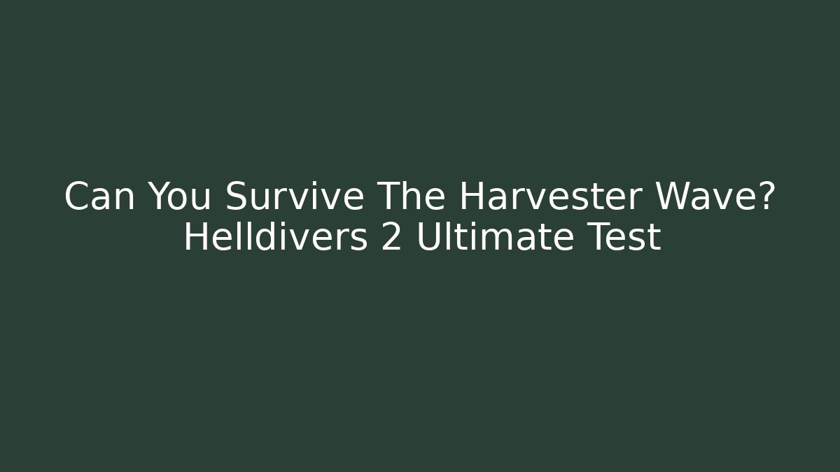 Can You Survive The Harvester Wave? Helldivers 2 Ultimate Test