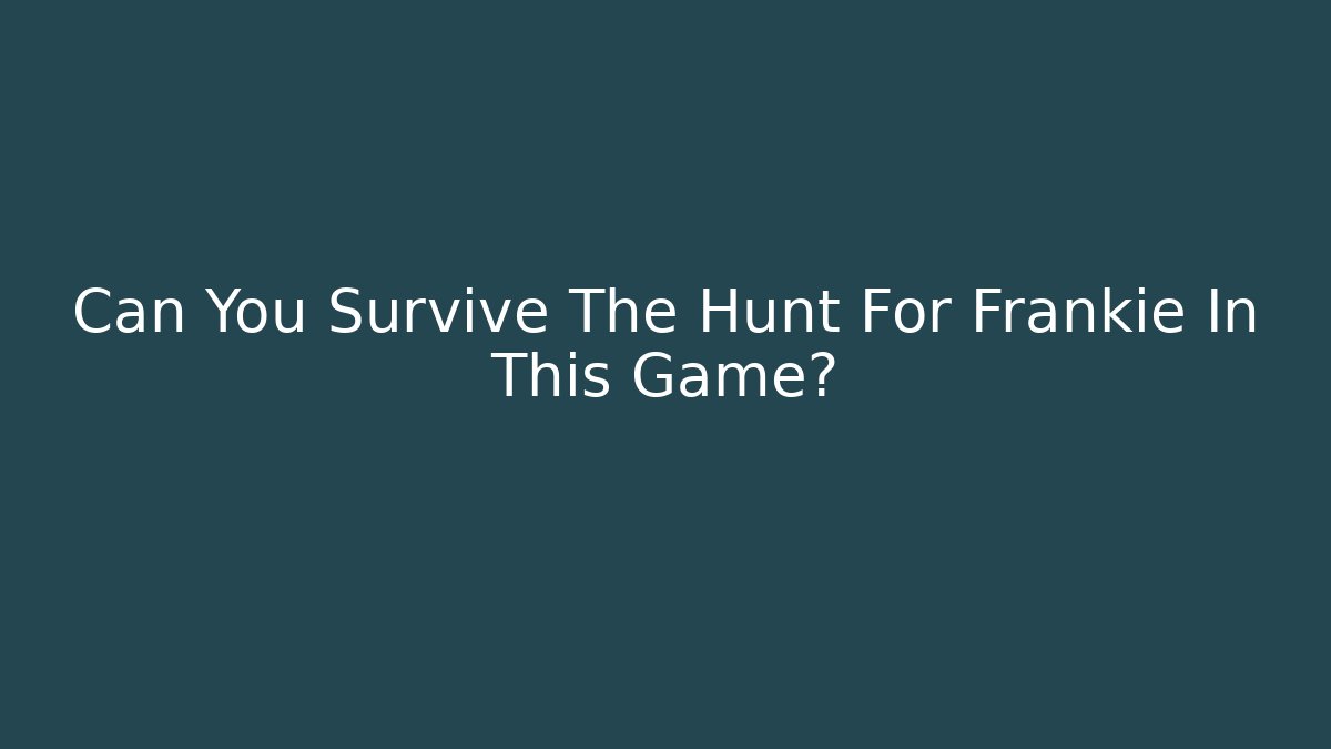 Can You Survive The Hunt For Frankie In This Game?