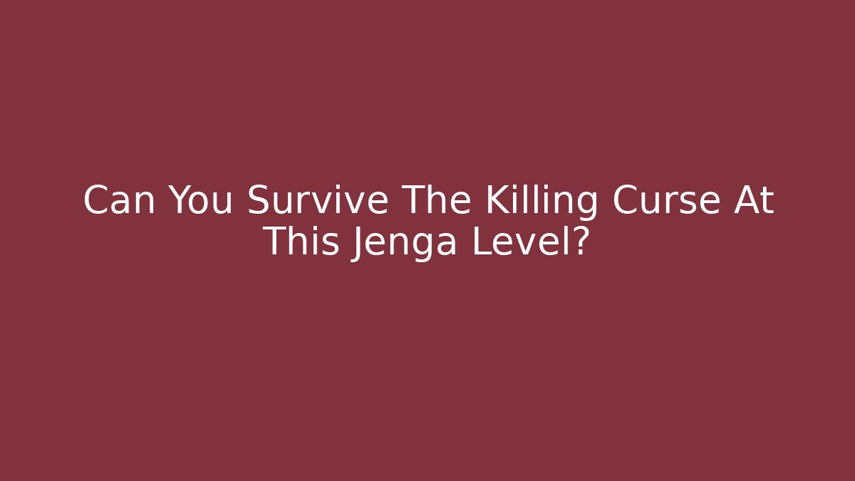 Can You Survive The Killing Curse At This Jenga Level?