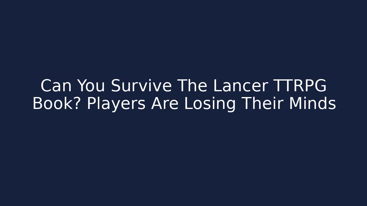 Can You Survive The Lancer TTRPG Book? Players Are Losing Their Minds
