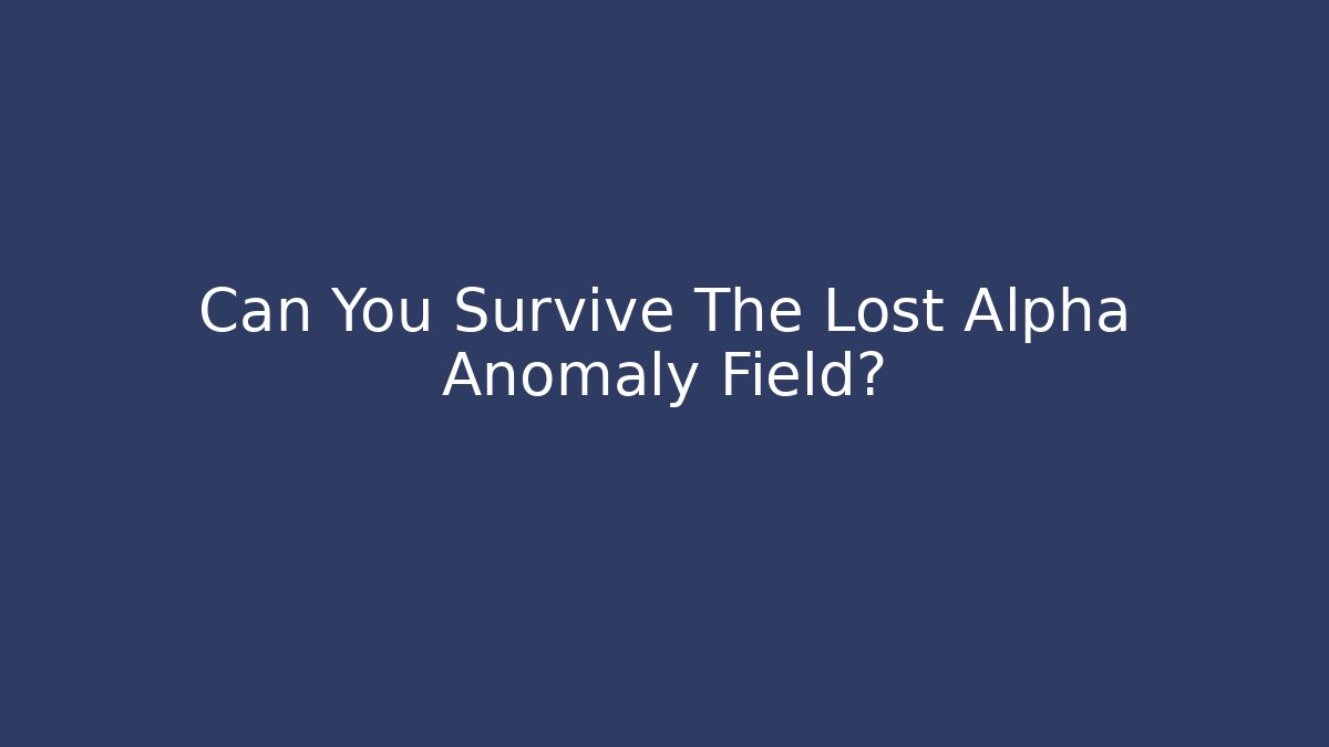 Can You Survive The Lost Alpha Anomaly Field? - Vintage E-Juice