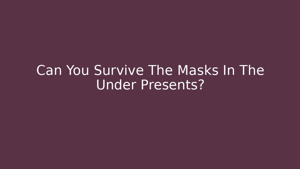 Can You Survive The Masks In The Under Presents?