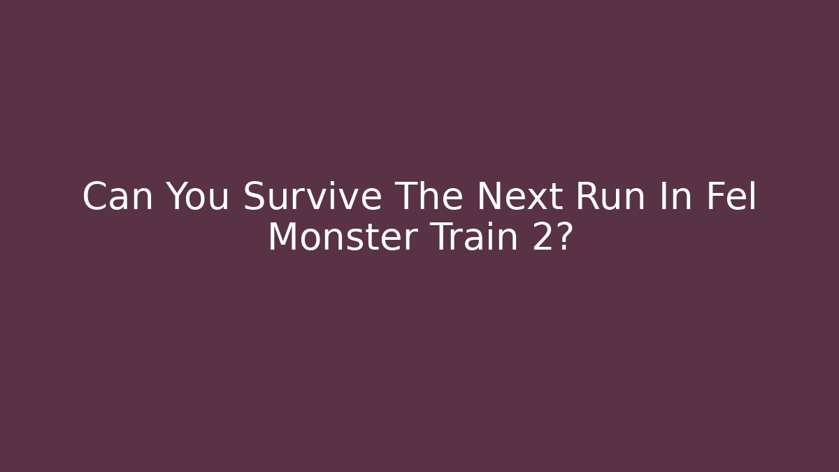 Can You Survive The Next Run In Fel Monster Train 2?