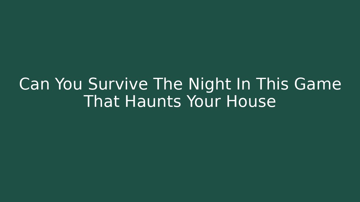 Can You Survive The Night In This Game That Haunts Your House
