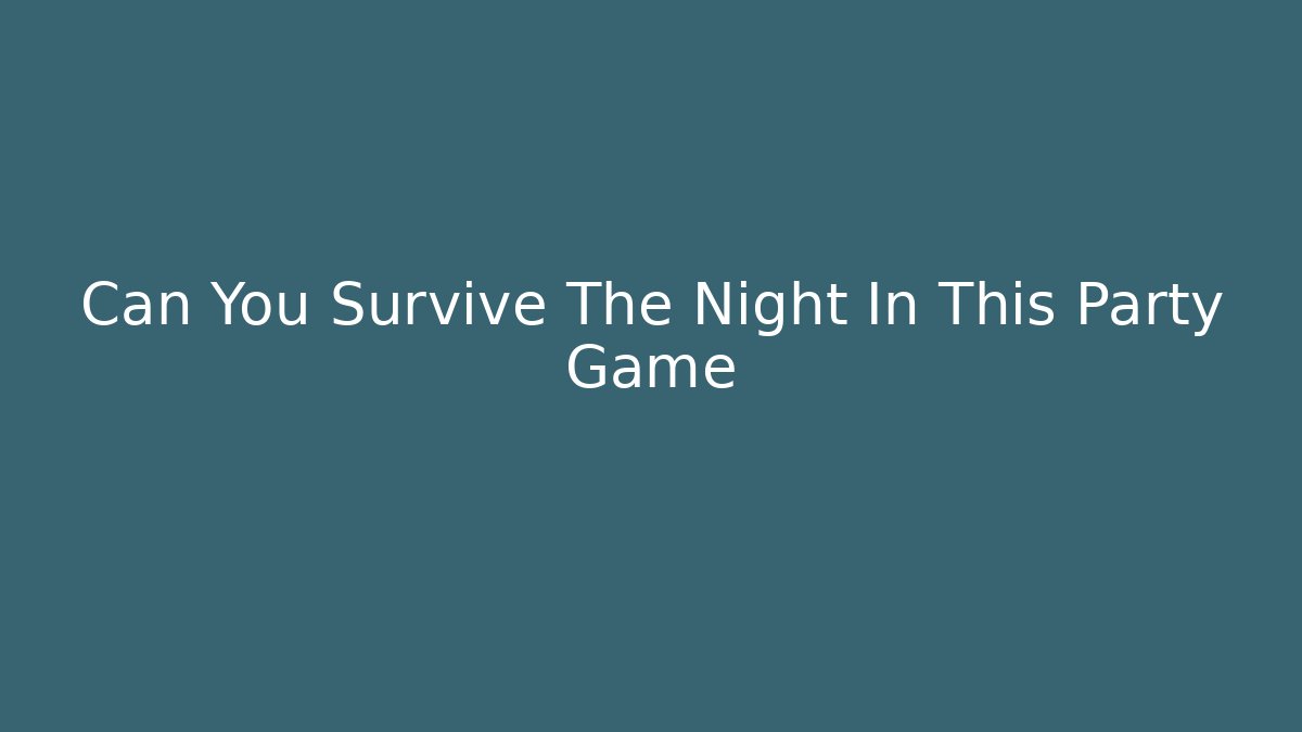 Can You Survive The Night In This Party Game