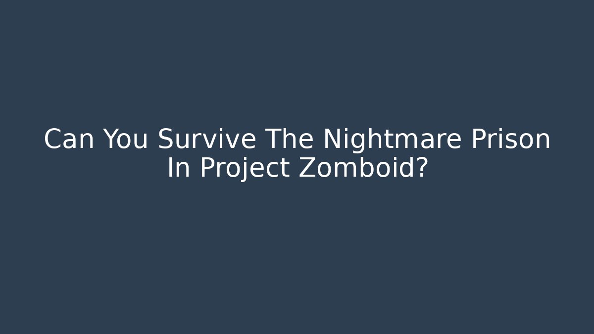 Can You Survive The Nightmare Prison In Project Zomboid?