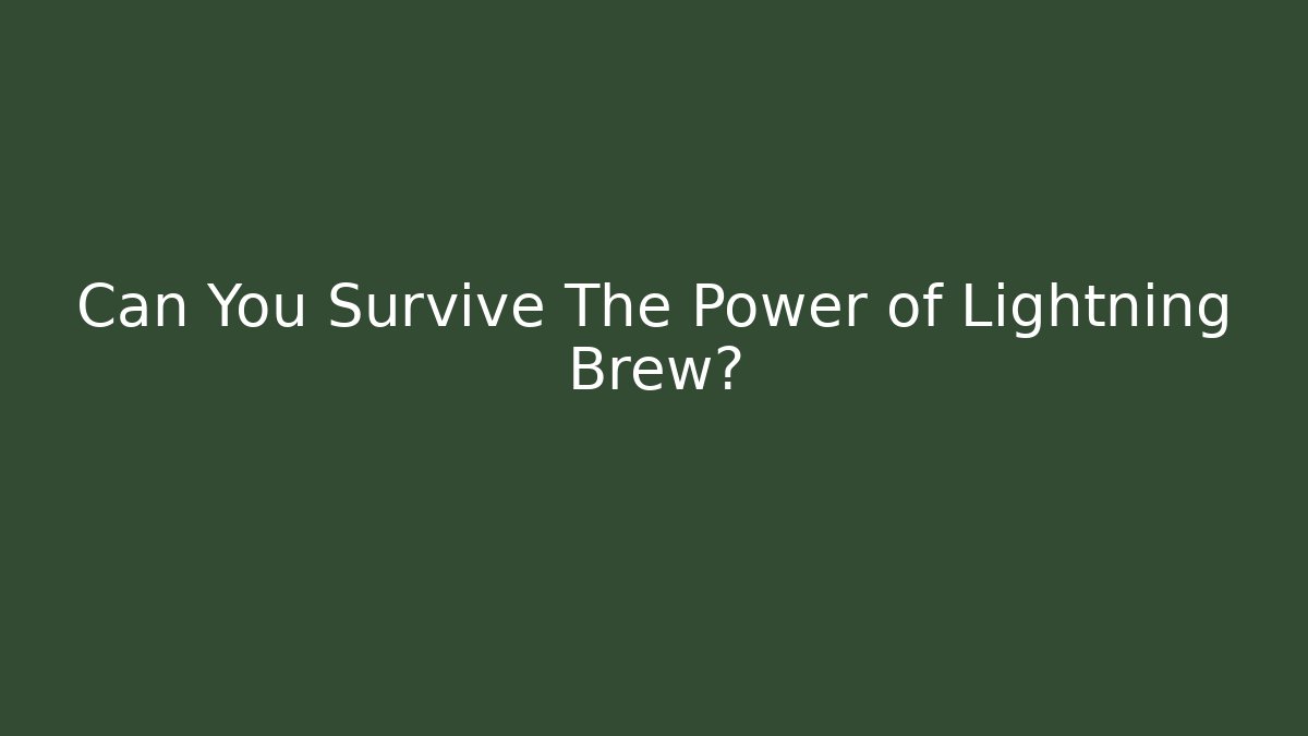 Can You Survive The Power of Lightning Brew?