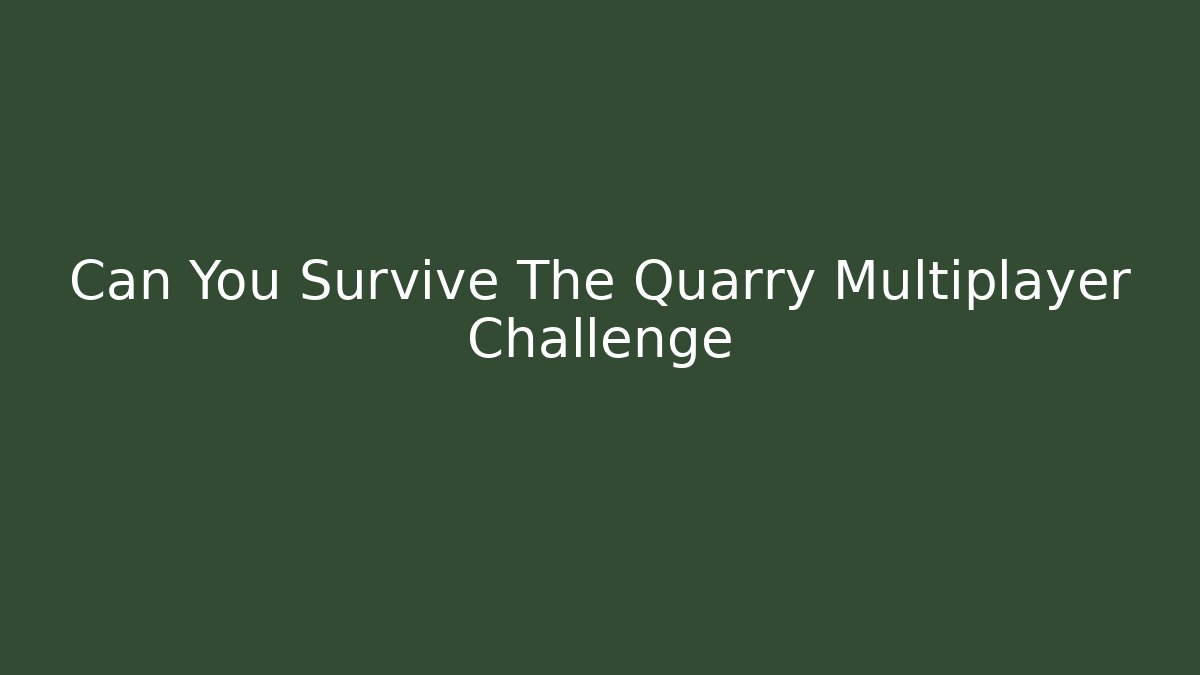 Can You Survive The Quarry Multiplayer Challenge