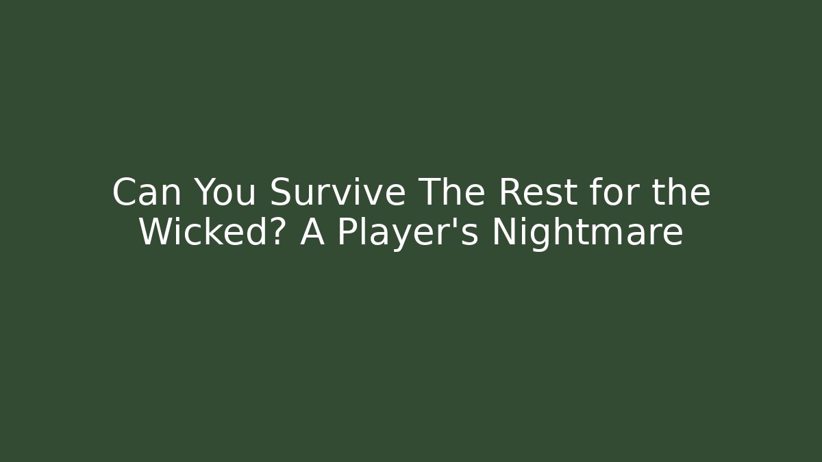 Can You Survive The Rest for the Wicked? A Player's Nightmare