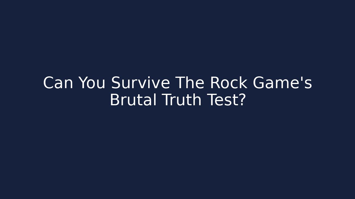 Can You Survive The Rock Game's Brutal Truth Test?
