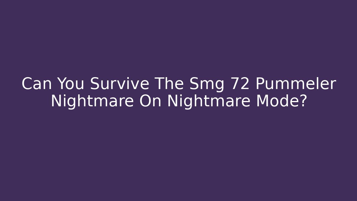 Can You Survive The Smg 72 Pummeler Nightmare On Nightmare Mode?