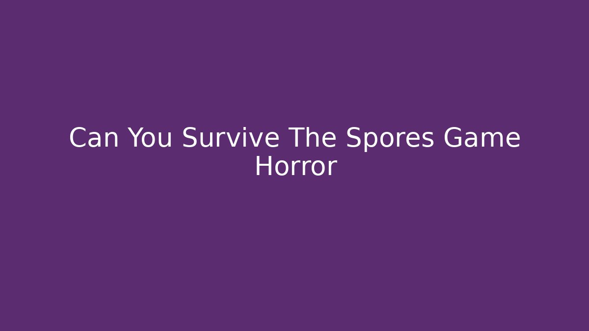 Can You Survive The Spores Game Horror
