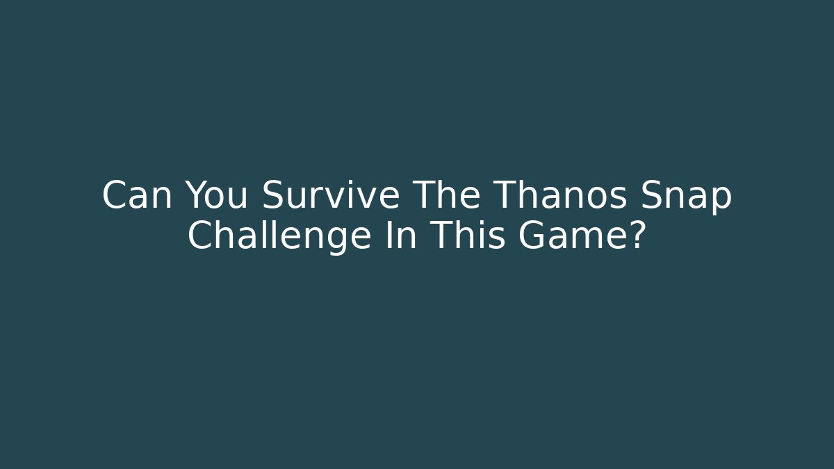 Can You Survive The Thanos Snap Challenge In This Game?