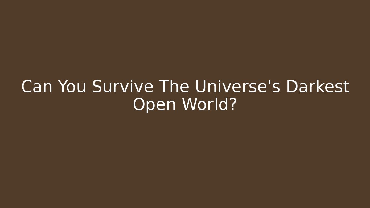 Can You Survive The Universe's Darkest Open World?