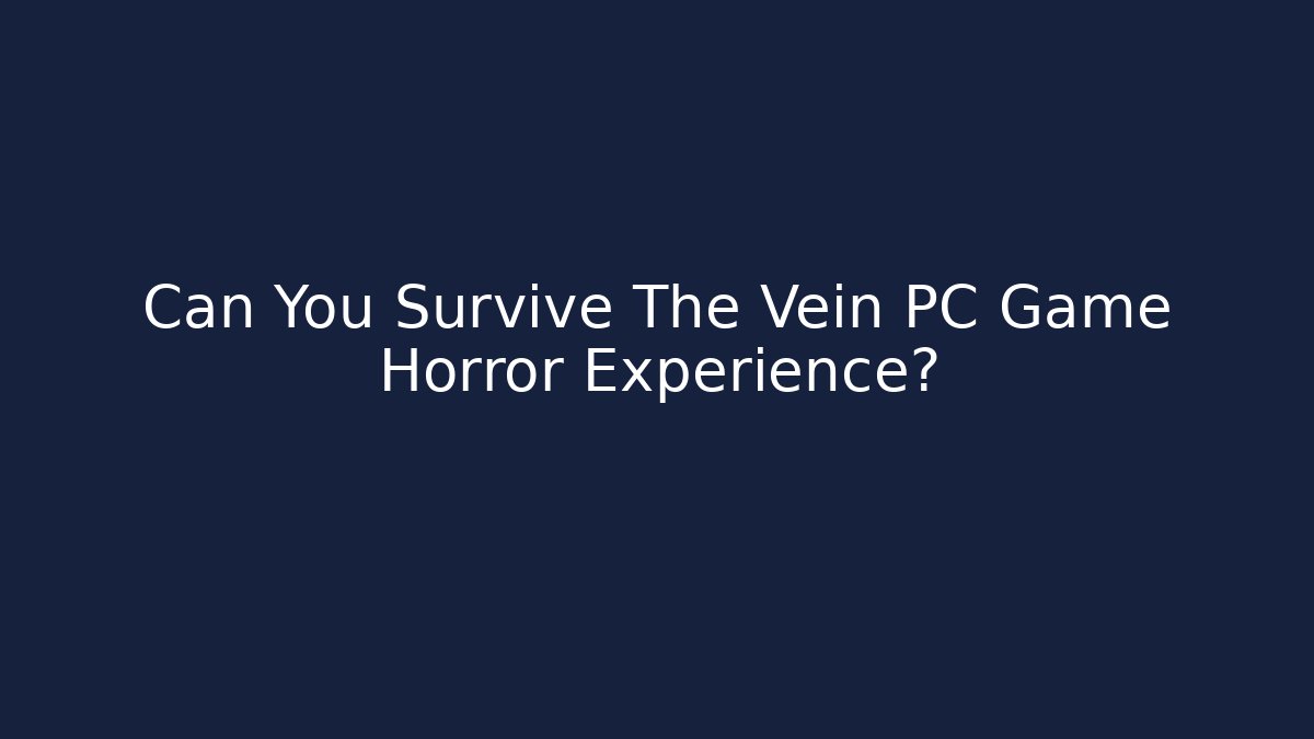 Can You Survive The Vein PC Game Horror Experience?