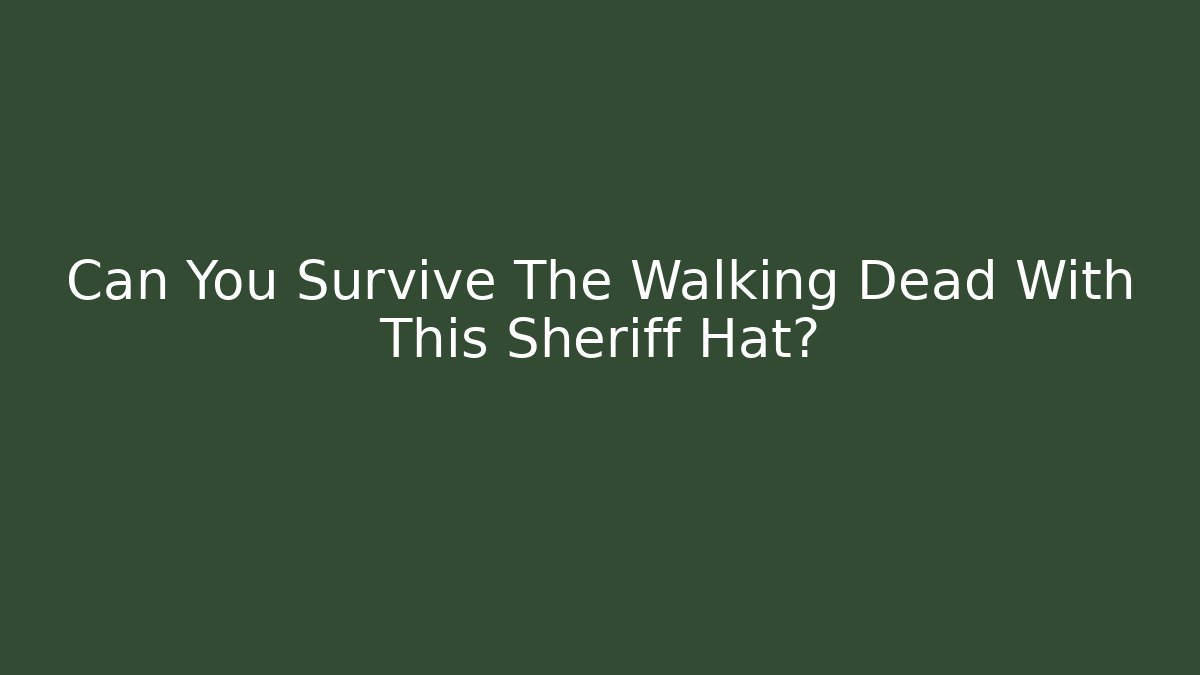 Can You Survive The Walking Dead With This Sheriff Hat?