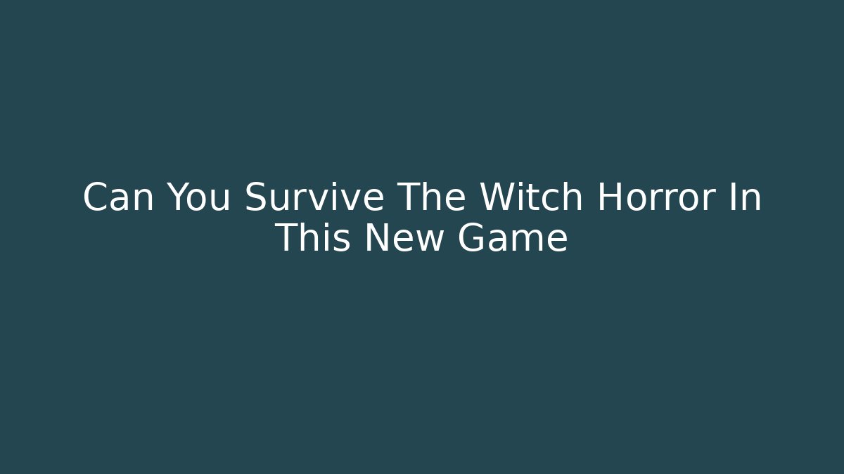 Can You Survive The Witch Horror In This New Game