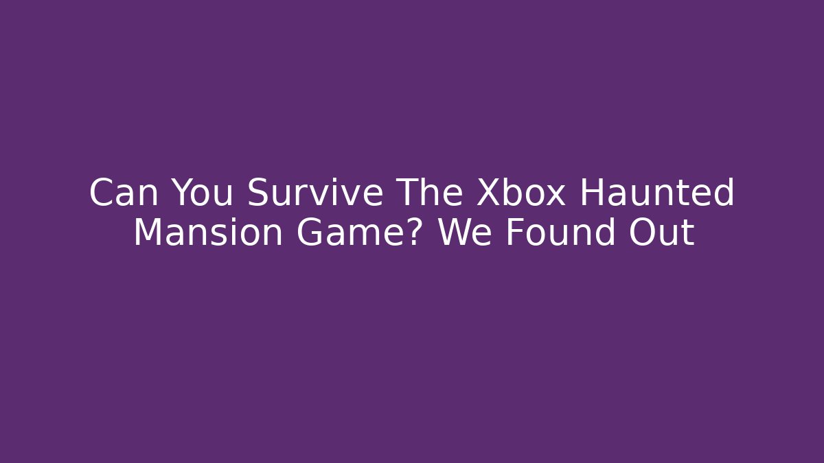 Can You Survive The Xbox Haunted Mansion Game? We Found Out - Vintage E-Juice